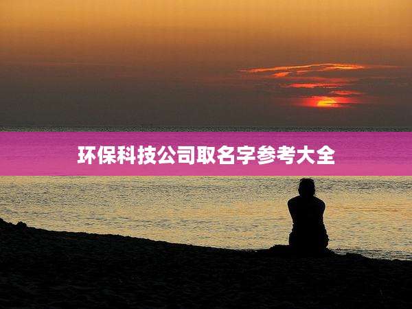 环保科技公司取名字参考大全