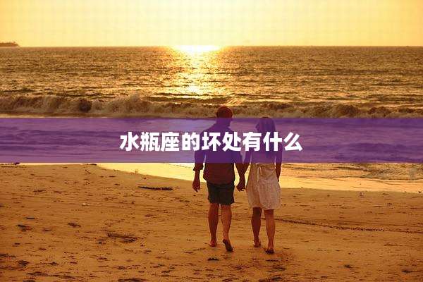 水瓶座的坏处有什么