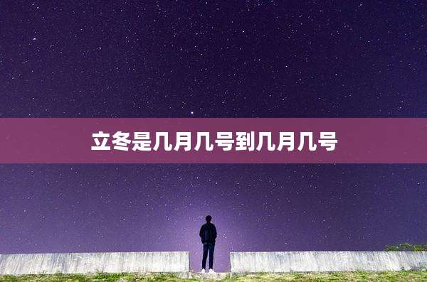立冬是几月几号到几月几号