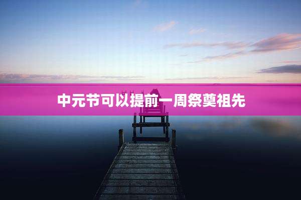 中元节可以提前一周祭奠祖先