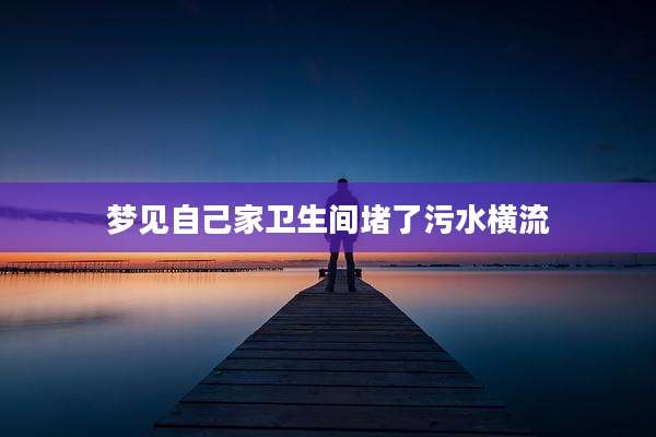 梦见自己家卫生间堵了污水横流