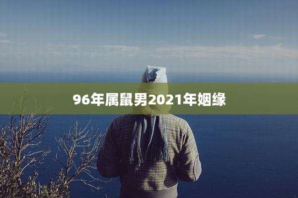 96年属鼠男2021年姻缘
