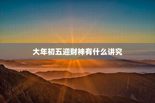 大年初五迎财神有什么讲究