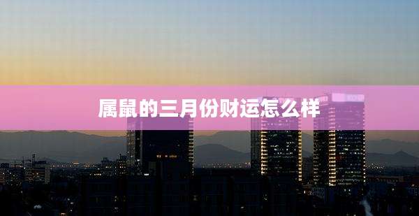 属鼠的三月份财运怎么样