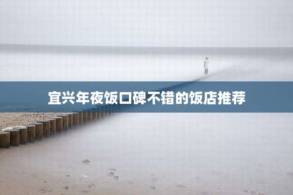 宜兴年夜饭口碑不错的饭店推荐