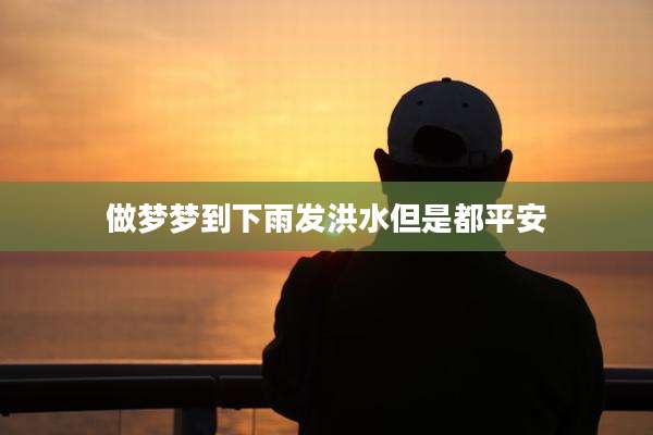 做梦梦到下雨发洪水但是都平安
