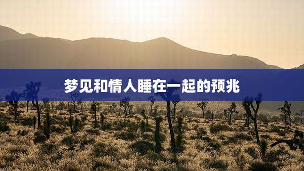 梦见和情人睡在一起的预兆