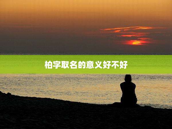 柏字取名的意义好不好