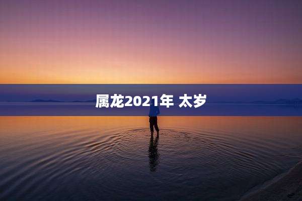 属龙2021年 太岁