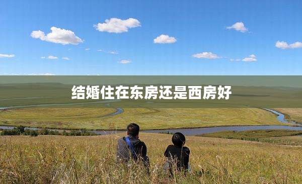 结婚住在东房还是西房好