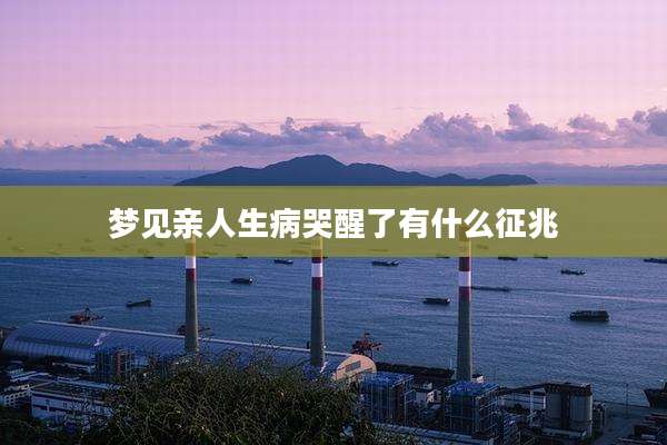 梦见亲人生病哭醒了有什么征兆