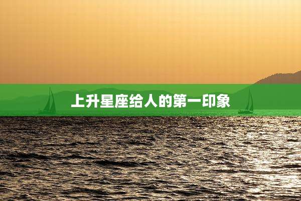 上升星座给人的第一印象