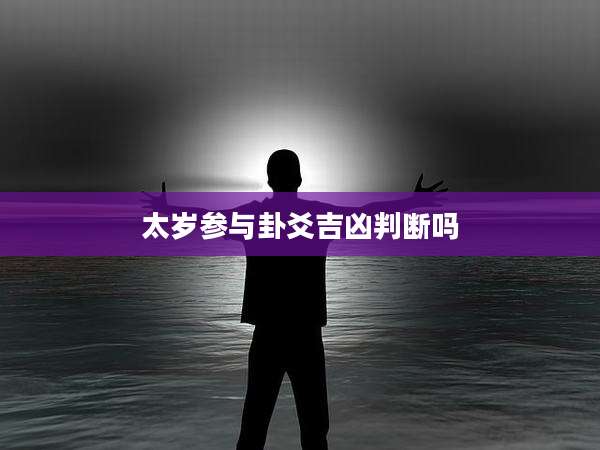 太岁参与卦爻吉凶判断吗