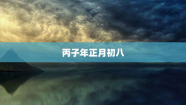 丙子年正月初八