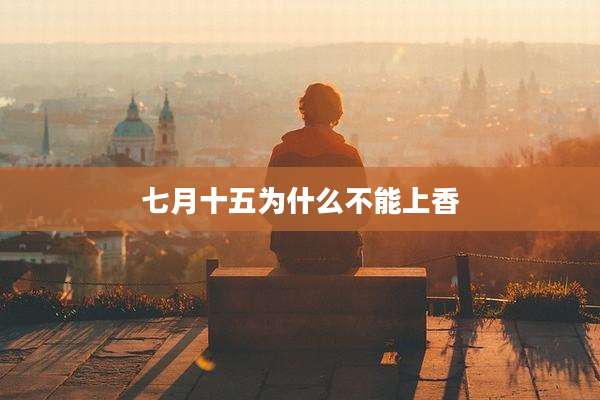 七月十五为什么不能上香