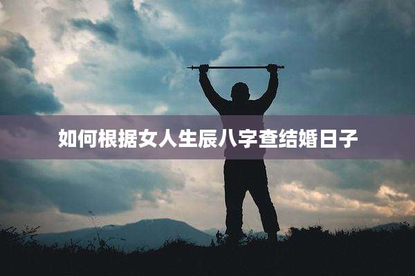 如何根据女人生辰八字查结婚日子