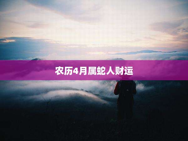 农历4月属蛇人财运