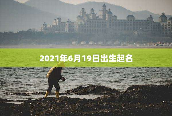 2021年6月19日出生起名