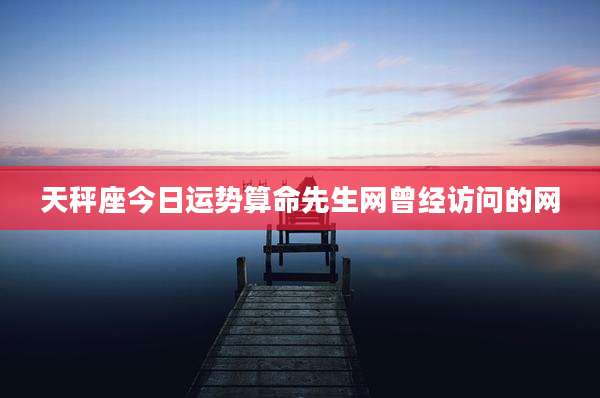 天秤座今日运势算命先生网曾经访问的网