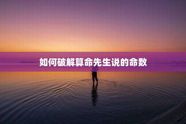 如何破解算命先生说的命数