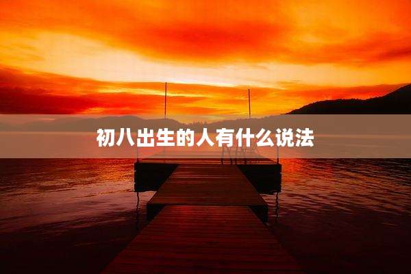 初八出生的人有什么说法