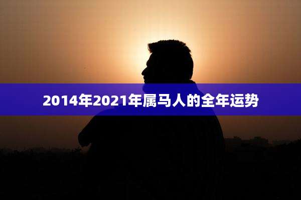 2014年2021年属马人的全年运势
