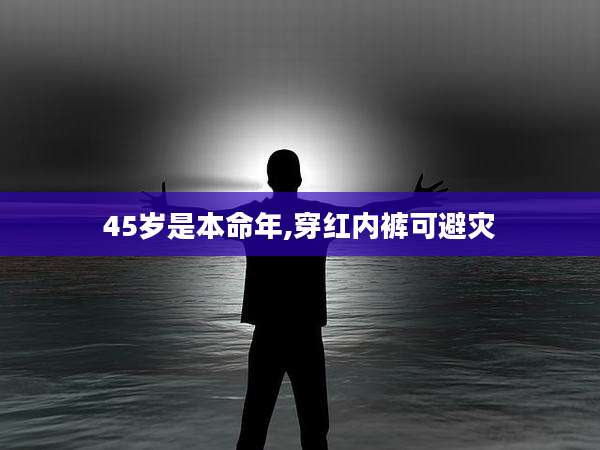 45岁是本命年,穿红内裤可避灾