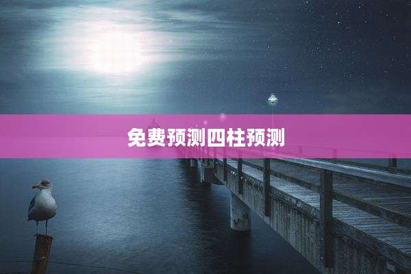 免费预测四柱预测