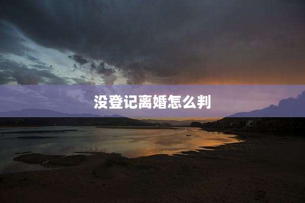 没登记离婚怎么判