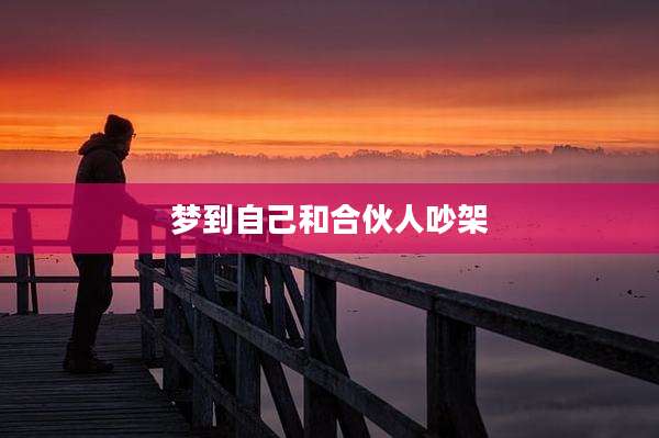 梦到自己和合伙人吵架