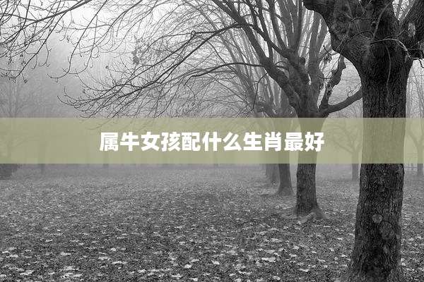 属牛女孩配什么生肖最好