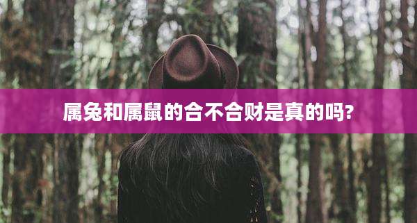 属兔和属鼠的合不合财是真的吗?