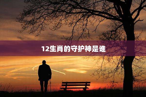 12生肖的守护神是谁