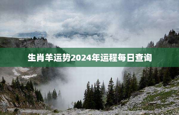 生肖羊运势2024年运程每日查询