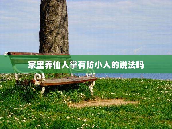 家里养仙人掌有防小人的说法吗