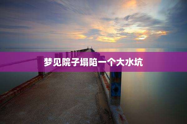 梦见院子塌陷一个大水坑