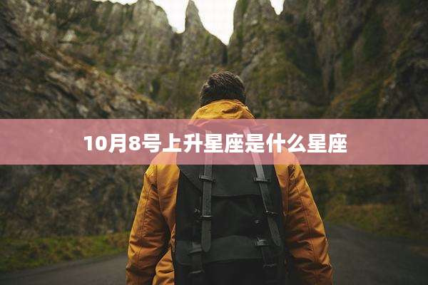 10月8号上升星座是什么星座