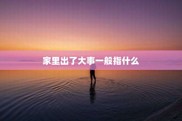 家里出了大事一般指什么