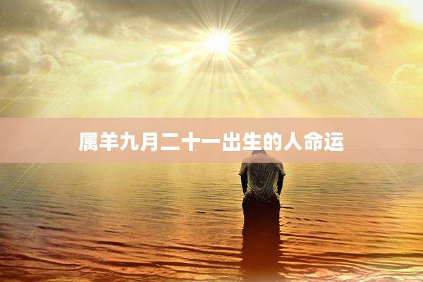 属羊九月二十一出生的人命运