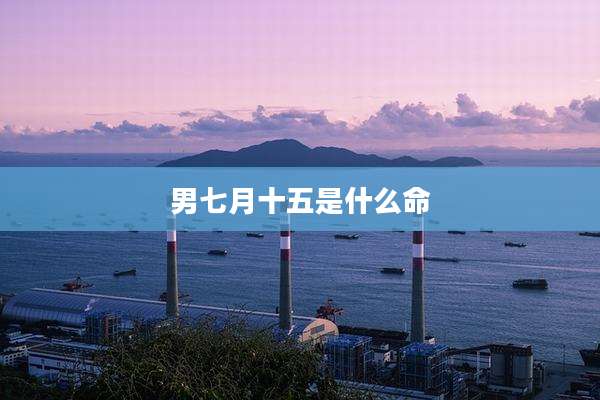 男七月十五是什么命