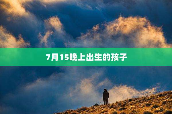 7月15晚上出生的孩子