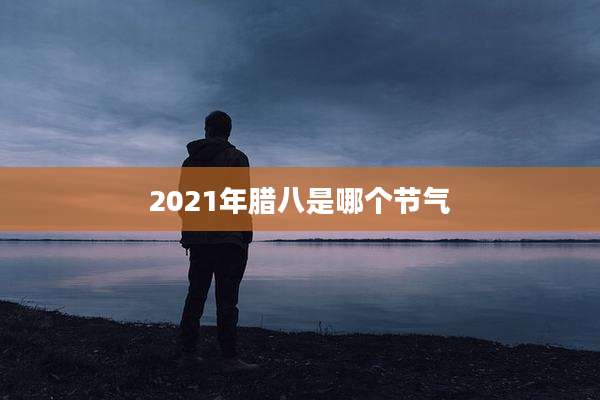2021年腊八是哪个节气