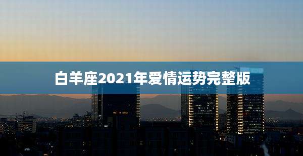 白羊座2021年爱情运势完整版