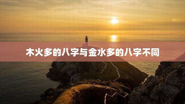 木火多的八字与金水多的八字不同