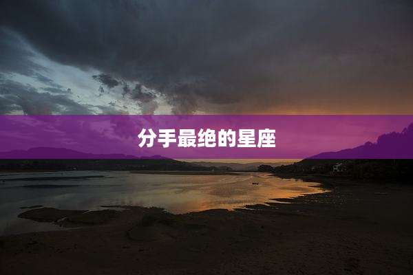 分手最绝的星座