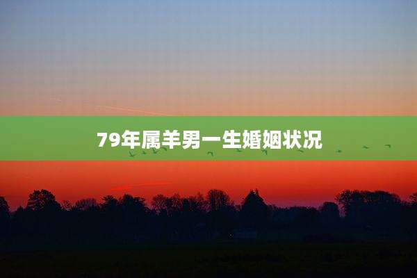79年属羊男一生婚姻状况