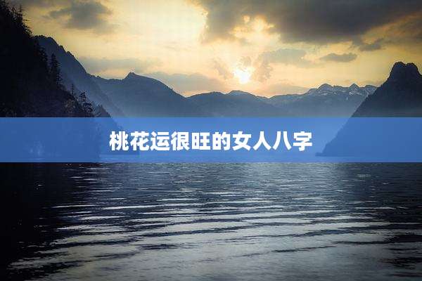桃花运很旺的女人八字
