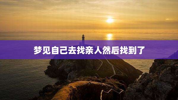 梦见自己去找亲人然后找到了