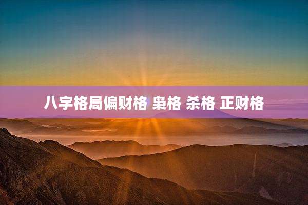 八字格局偏财格 枭格 杀格 正财格