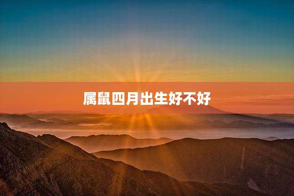 属鼠四月出生好不好